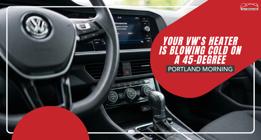 Your VW's Heater Is Blowing Cold on a 45-Degree Portland Morning